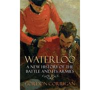 Waterloo: A New History of the Battle and its Armies