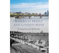 Waterloo Bridge and London River: Investigations and Reflections (Architectural History of the British Isles)