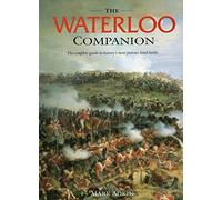 Waterloo Companion: The Complete Guide to History's Most Famous Land Battle