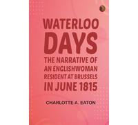 Waterloo Days: The narrative of an Englishwoman resident at Brussels in June 1815