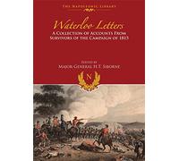 Waterloo Letters: A Collection of Accounts from Survivors of the Campaign of 1815 (Napoleonic Library)