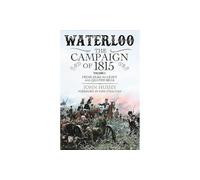 Waterloo: The Campaign of 1815: Volume I: From Elba to Ligny and Quatre Bras
