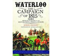 Waterloo: The Campaign of 1815: Volume II: From Waterloo to the Restoration of Peace in Europe: 2