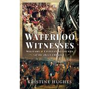 Waterloo Witnesses: Military and Civilian Accounts of the 1815 Campaign