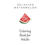 Watermelon Adult Coloring Book: An Aesthetic Coloring Book for Adults Featuring Watermelons, Still Life, and Cozy Scenes for Relaxation and Stress Relief