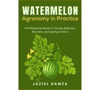 Watermelon Agronomy in Practice: A Professional Guide to Variety Selection, Nutrition, and Quality Control