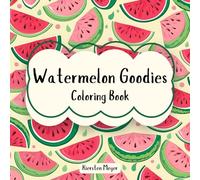 Watermelon Goodies: Coloring Book (Color Me Fruity: Fruit Themed Coloring Books)