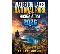 WATERTON LAKES NATIONAL PARK HIKING GUIDE 2026: Navigate Every Trail, Discover Hidden Valleys, and Experience the Wild Beauty of Canada's Mountain Frontier: 18 (The Summit Explorer Series 2026)