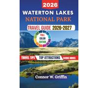 Waterton Lakes National Park Travel Guide 2026-2027: Everything You Need to Plan the Perfect Canadian Rockies Adventure including Scenic Drives, Wildlife, Spectacular Hikes, and Outdoor Adventures
