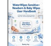 Waterwipes Sensitive+ Newborn & Baby Wipes User Handbook: A Simple Guide To Gentle Cleaning, Easy Use, and Everyday Baby Care
