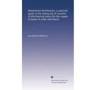 Waterworks distribution, a practical guide to the laying out of systems of distributing mains for the supply of water to cities and towns