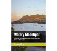 Watery Moonlight: Yarns from the Long White Cloud: Stories, Poems and Cartoons of Gerry Allen (The Rotorua Roots Series)