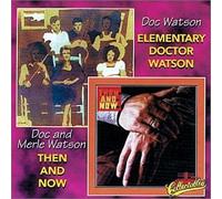 Watson, Doc - Elementary Doctor Watson / Then & Now