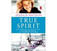 Watson, J: True Spirit: The True Story of a 16-Year-Old Australian Who Sailed Solo, Nonstop, and Unassisted Around the World