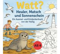 Watt? Heuler, Matsch und Sonnenschein Ein Ausmal- und Entdeckerbuch von der Hallig ab 4: Malen, staunen und lernen mit Ebbe, Flut, Wattwürmern & Leuchtturmlicht