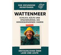 Wattenmeer: Schlick, Kälte und Spaziergänge, die Konsequenzen haben. Der erfundene Reiseführer
