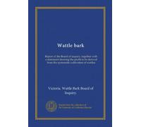 Wattle bark: Report of the Board of inquiry, together with a statement showing the profit to be derived from the systematic cultivation of wattles