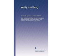 Watty and Meg: Or The wife reclaimed; together with Habbie Simpson and his wife, or A new way of raising the wind; Donald and his dog; The West Kintra ... Tamson's cart; Takin' it out o' his mouth