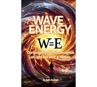 Wave Energy: Our Fundamental Misconception of Light and WHY it Matters