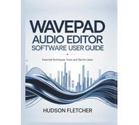 WavePad Audio Editor Software User Guide: Essential Techniques, Tools, and Tips for Users (Gadget Guru)