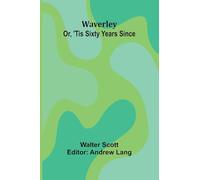Waverley; Or, 'Tis Sixty Years Since