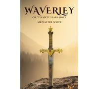 Waverley or, ’Tis Sixty Years Since: An Original and Unabridged Edition