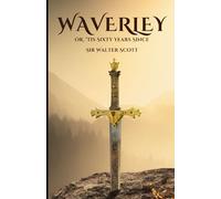 Waverley or, ’Tis Sixty Years Since: An Original and Unabridged Edition