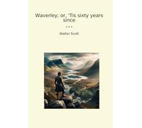 Waverley; or, 'Tis sixty years since (Classic Books)