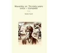Waverley; or, 'Tis sixty years since - Complete (Classic Books)