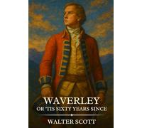 WAVERLEY OR 'TIS SIXTY YEARS SINCE: Timeless Edition Featuring Authentic Illustrations