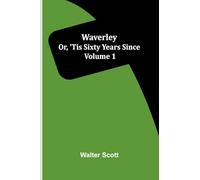 Waverley; Or, 'Tis Sixty Years Since Volume 1