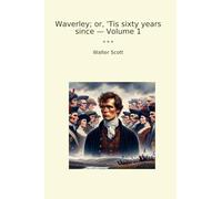 Waverley; or, 'Tis sixty years since - Volume 1 (Classic Books)