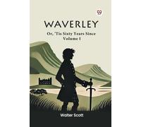Waverley Or, 'Tis Sixty Years Since Volume I