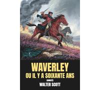 Waverley ou Il y a soixante ans (Annoté): Édition intégrale avec biographie de l’auteur