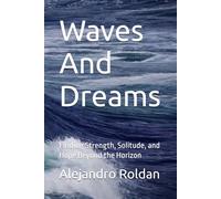 Waves And Dreams: Finding Strength, Solitude, and Hope Beyond the Horizon