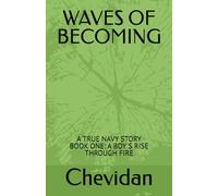 WAVES OF BECOMING: A TRUE NAVY STORY BOOK ONE A BOY'S RISE THROUGH FIRE