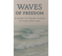 WAVES OF FREEDOM: A Guide for Taking Charge of Your Emotions and Living Anchored in Peace