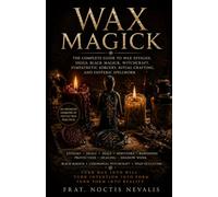 Wax Magick: The Complete Guide to Wax Effigies, Sigils, Black Magick, Witchcraft, Sympathetic Sorcery, Ritual Crafting, and Esoteric Spellwork (The ... Grimoires of the Left-Hand Folk Tradition)