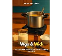 Wax & Wick: A Beginner’s Guide to Small-Batch Scents