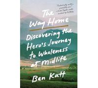 Way Home: Discovering the Hero's Journey to Wholeness at Midlife