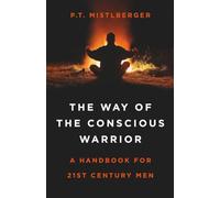 Way of the Conscious Warrior: A Handbook For 21st Century Men