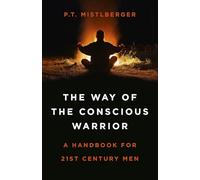 Way of the Conscious Warrior, The: A Handbook for 21st Century Men