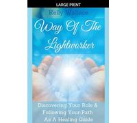 Way Of The Lightworker - Discovering Your Role & Following Your Path As A Healing Guide