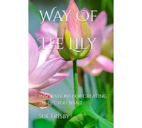 Way Of The Lily: Inspirations For Creating The Life You Want