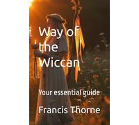 Way of the Wiccan: Your essential guide (The Complete Works of Francis Eric Thorne)