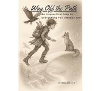 Way Off the Path II/III: An Impractical Map to Everything You Already Are