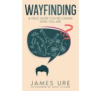 Wayfinding: A Field Guide For Becoming Who You Are