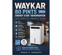 Waykar 80 Pints 2025 ENERGY STAR Dehumidifier: The Complete Owner's Guide: Setup, Placement, Controls, Maintenance, Troubleshooting, and Maximum Performance for Your High-Capacity Dehumidifier