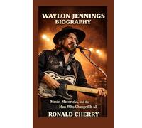 WAYLON JENNINGS BIOGRAPHY: Music, Mavericks, and the Man Who Changed It All