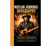 WAYLON JENNINGS BIOGRAPHY: The Extraordinary Life, Musical Journey, and Enduring Legacy of a Country Music Rebel